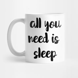 All You Need Is Sleep Mug